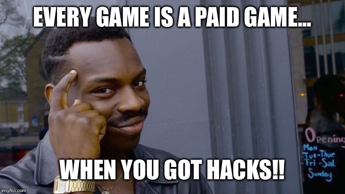 Roll Safe Think About It Meme | EVERY GAME IS A PAID GAME... WHEN YOU GOT HACKS!! | image tagged in memes,roll safe think about it | made w/ Imgflip meme maker