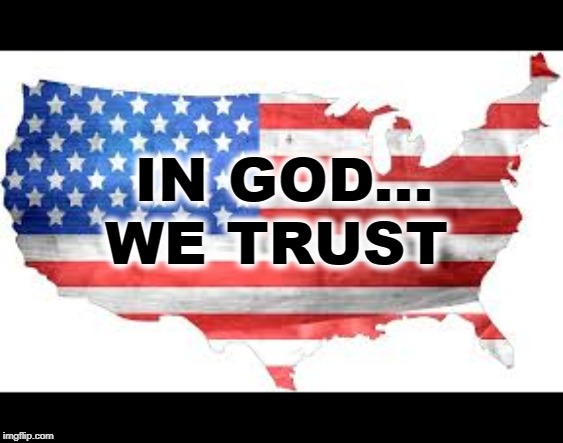In God We Trust | IN GOD... WE TRUST | image tagged in in god we trust,god,trust,usa,american flag,faith in god | made w/ Imgflip meme maker