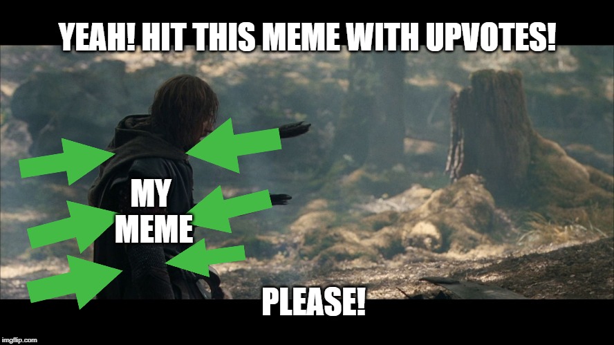 Give me upvotes | YEAH! HIT THIS MEME WITH UPVOTES! MY MEME; PLEASE! | image tagged in boromir arrows,upvotes,please,memes,funny,begging | made w/ Imgflip meme maker