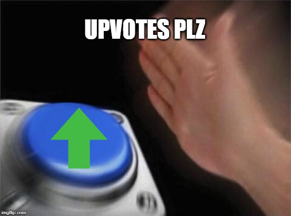 Blank Nut Button Meme | UPVOTES PLZ | image tagged in memes,blank nut button | made w/ Imgflip meme maker