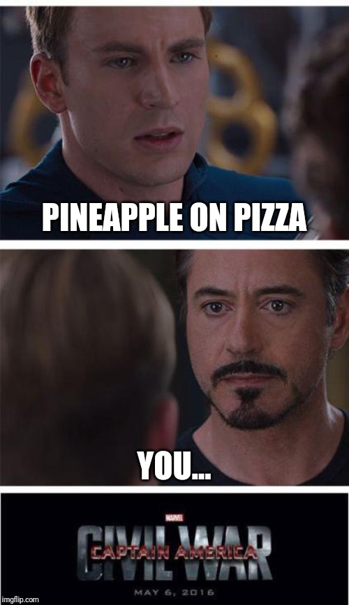 Marvel Civil War 1 | PINEAPPLE ON PIZZA; YOU... | image tagged in memes,marvel civil war 1 | made w/ Imgflip meme maker