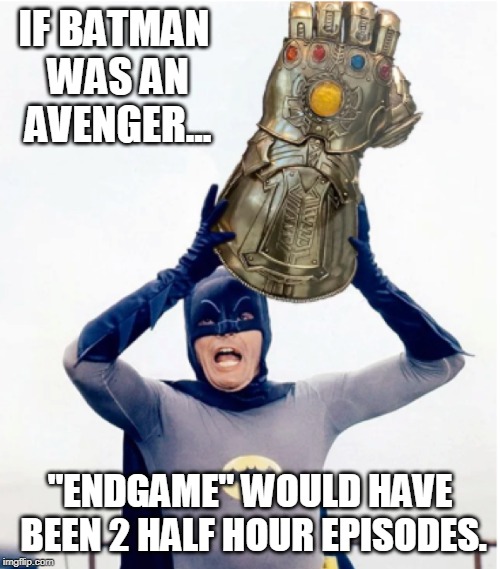 Batman makes everything better | IF BATMAN WAS AN AVENGER... "ENDGAME" WOULD HAVE BEEN 2 HALF HOUR EPISODES. | image tagged in batman,avengers endgame,avengers infinity war,funny memes | made w/ Imgflip meme maker