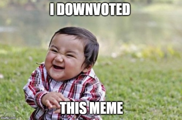 Evil Toddler Meme | I DOWNVOTED THIS MEME | image tagged in memes,evil toddler | made w/ Imgflip meme maker