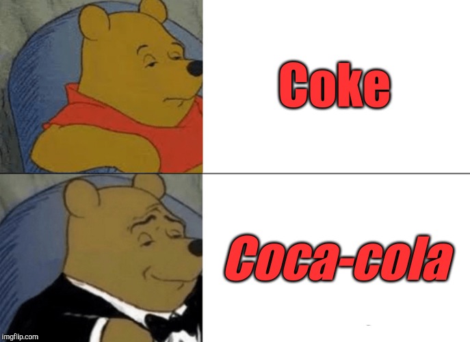 Tuxedo Winnie The Pooh Meme | Coke; Coca-cola | image tagged in memes,tuxedo winnie the pooh,coke,jbmemegeek,winnie the pooh | made w/ Imgflip meme maker