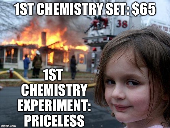 Disaster Girl Meme | 1ST CHEMISTRY SET: $65; 1ST CHEMISTRY EXPERIMENT: PRICELESS | image tagged in memes,disaster girl | made w/ Imgflip meme maker