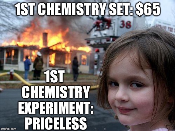 Disaster Girl | 1ST CHEMISTRY SET: $65; 1ST CHEMISTRY EXPERIMENT: PRICELESS | image tagged in memes,disaster girl | made w/ Imgflip meme maker