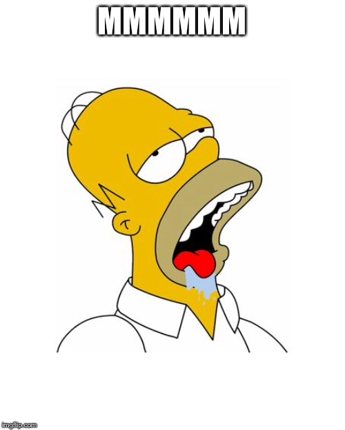 Homer Simpson Drooling | MMMMMM | image tagged in homer simpson drooling | made w/ Imgflip meme maker