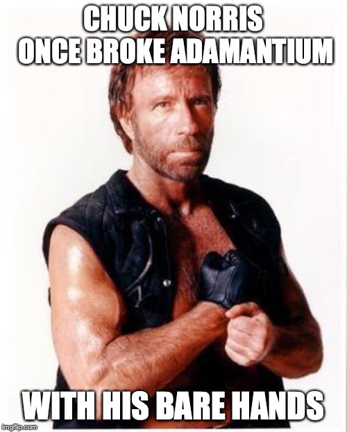 Chuck Norris Flex Meme | CHUCK NORRIS ONCE BROKE ADAMANTIUM; WITH HIS BARE HANDS | image tagged in memes,chuck norris flex,chuck norris | made w/ Imgflip meme maker