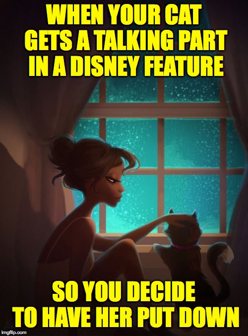 I won't let them hurt you! | WHEN YOUR CAT GETS A TALKING PART IN A DISNEY FEATURE; SO YOU DECIDE TO HAVE HER PUT DOWN | image tagged in sad girl,memes,disney,i won't let them hurt you,moments,love | made w/ Imgflip meme maker