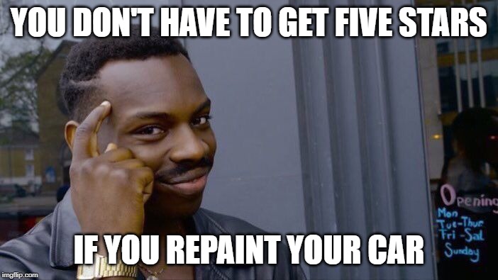 Roll Safe Think About It | YOU DON'T HAVE TO GET FIVE STARS; IF YOU REPAINT YOUR CAR | image tagged in memes,roll safe think about it | made w/ Imgflip meme maker