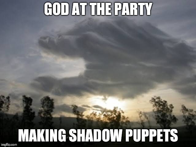 Party God | GOD AT THE PARTY; MAKING SHADOW PUPPETS | image tagged in funny shadow puppets,funny god | made w/ Imgflip meme maker