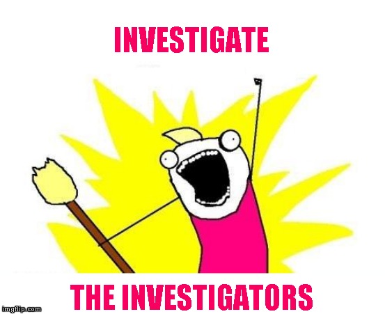 X All The Y Meme | INVESTIGATE THE INVESTIGATORS | image tagged in memes,x all the y | made w/ Imgflip meme maker