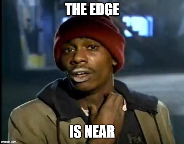 Y'all Got Any More Of That | THE EDGE; IS NEAR | image tagged in memes,y'all got any more of that | made w/ Imgflip meme maker