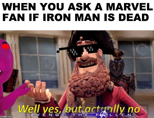 When you just want to know what happened | WHEN YOU ASK A MARVEL FAN IF
IRON MAN IS DEAD | image tagged in marvel,iron man,well yes but actually no | made w/ Imgflip meme maker