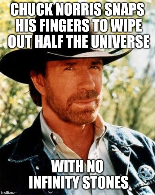Chuck Norris Meme | CHUCK NORRIS SNAPS HIS FINGERS TO WIPE OUT HALF THE UNIVERSE; WITH NO INFINITY STONES | image tagged in memes,chuck norris | made w/ Imgflip meme maker