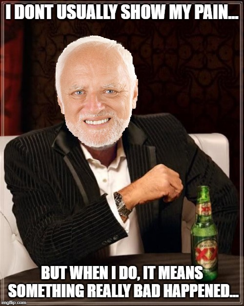 The Most Interesting Man In The World | I DONT USUALLY SHOW MY PAIN... BUT WHEN I DO, IT MEANS SOMETHING REALLY BAD HAPPENED... | image tagged in memes,the most interesting man in the world,funny,show,pain,bad | made w/ Imgflip meme maker