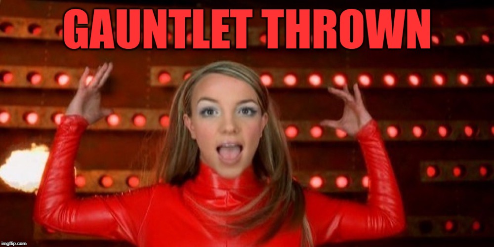 Brittany | GAUNTLET THROWN | image tagged in brittany | made w/ Imgflip meme maker