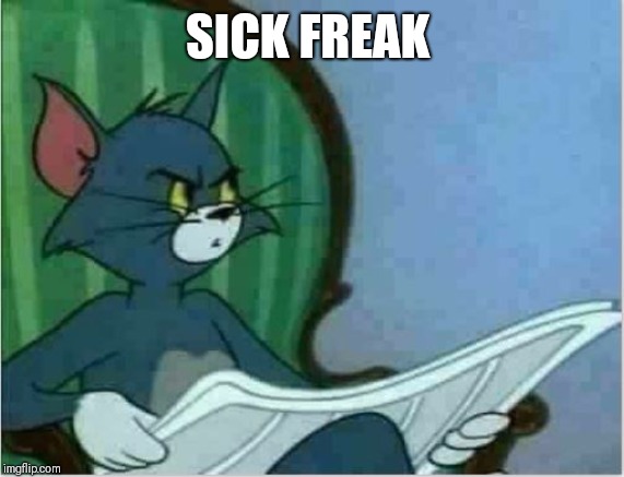 Interrupting Tom's Read | SICK FREAK | image tagged in interrupting tom's read | made w/ Imgflip meme maker