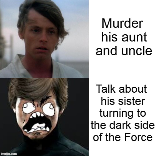 How to Make Luke Skywalker Mad | Murder his aunt and uncle; Talk about his sister turning to the dark side of the Force | image tagged in memes,star wars,luke skywalker,sister,princess leia,drake hotline bling | made w/ Imgflip meme maker