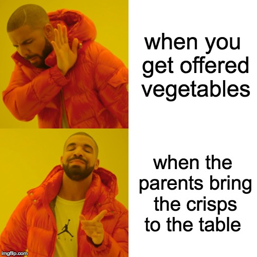 Drake Hotline Bling | when you get offered vegetables; when the parents bring the crisps to the table | image tagged in memes,drake hotline bling | made w/ Imgflip meme maker