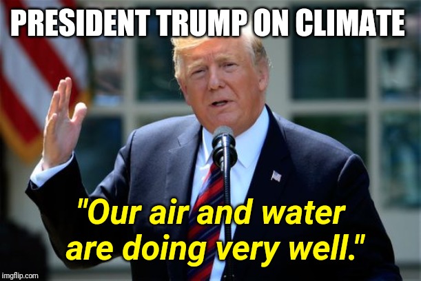 America's Air Report | PRESIDENT TRUMP ON CLIMATE; "Our air and water are doing very well." | image tagged in donald trump presidential announcement,politics,news,climate,trending now | made w/ Imgflip meme maker