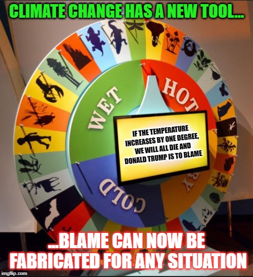 Take a spin. | CLIMATE CHANGE HAS A NEW TOOL... IF THE TEMPERATURE INCREASES BY ONE DEGREE, WE WILL ALL DIE AND DONALD TRUMP IS TO BLAME; ...BLAME CAN NOW BE FABRICATED FOR ANY SITUATION | image tagged in wheel of climate change,climate change,carbon footprint,idiots,conspiracy theory,donald trump | made w/ Imgflip meme maker