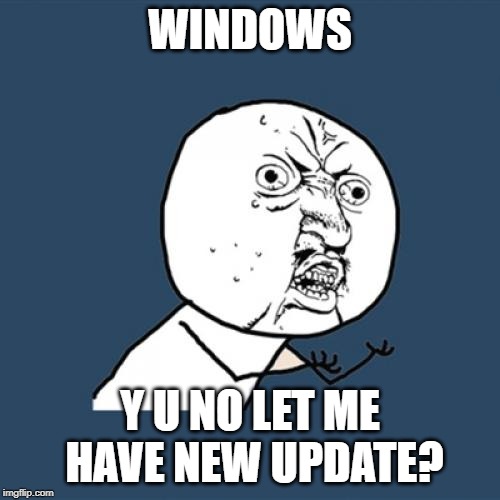 A Windows Update | WINDOWS; Y U NO LET ME HAVE NEW UPDATE? | image tagged in memes,y u no,funny,windows,update | made w/ Imgflip meme maker