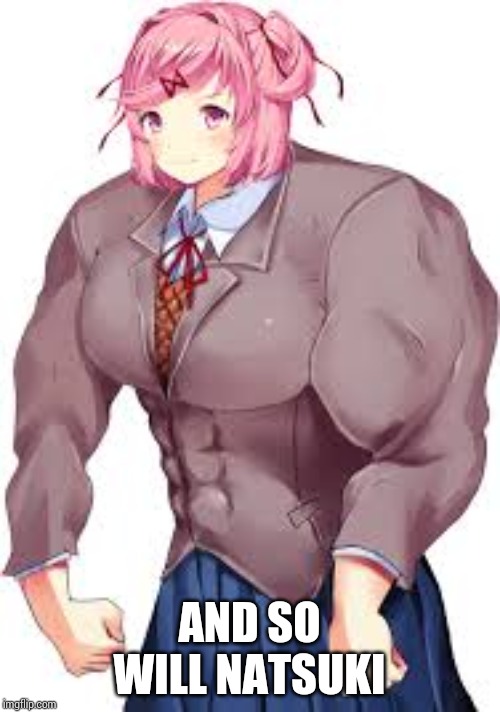 natsuKI | AND SO WILL NATSUKI | image tagged in natsuki | made w/ Imgflip meme maker