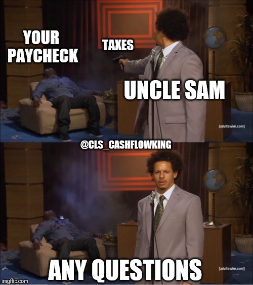 Who Killed Hannibal Meme | YOUR PAYCHECK; TAXES; UNCLE SAM; @CLS_CASHFLOWKING; ANY QUESTIONS | image tagged in memes,who killed hannibal | made w/ Imgflip meme maker