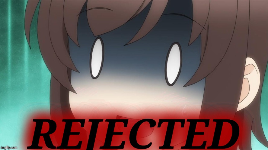 Shocked Anime girl  | REJECTED | image tagged in shocked anime girl | made w/ Imgflip meme maker
