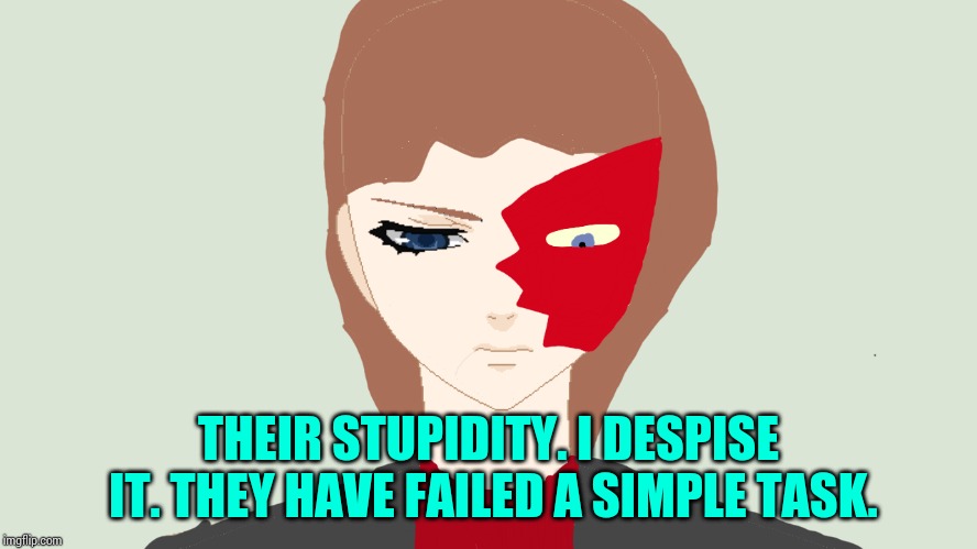 THEIR STUPIDITY. I DESPISE IT. THEY HAVE FAILED A SIMPLE TASK. | made w/ Imgflip meme maker