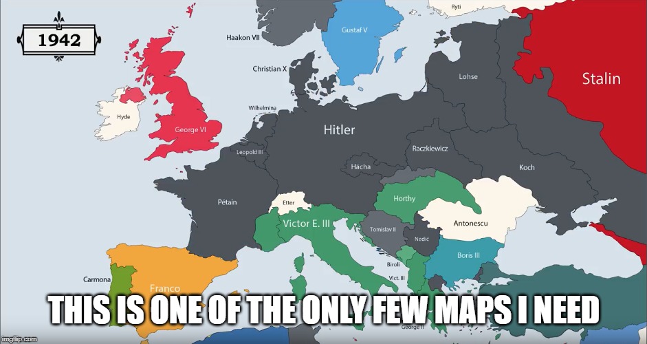 One of the maps | THIS IS ONE OF THE ONLY FEW MAPS I NEED | image tagged in ww2 | made w/ Imgflip meme maker