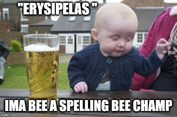 Good Job Kids! | "ERYSIPELAS "; IMA BEE A SPELLING BEE CHAMP | image tagged in memes,drunk baby,spelling,spelling bee,fun,funny | made w/ Imgflip meme maker