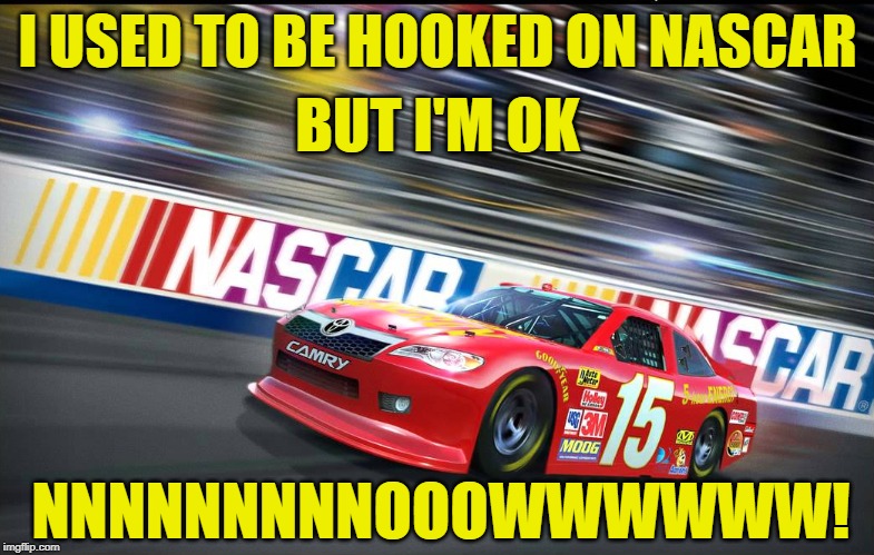 I'm Lightning Mc clean now... KA POW!! | I USED TO BE HOOKED ON NASCAR; BUT I'M OK; NNNNNNNNNOOOWWWWWW! | image tagged in nascar,cars,racing,motorhead,funny,memes | made w/ Imgflip meme maker