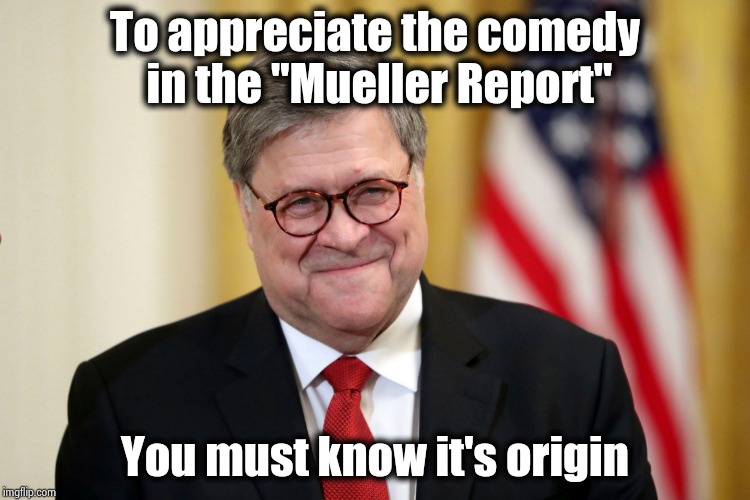 Americans have the right to know , right ? | To appreciate the comedy in the "Mueller Report"; You must know it's origin | image tagged in william barr,the more you know,guilty,identify,spy vs spy,too funny | made w/ Imgflip meme maker