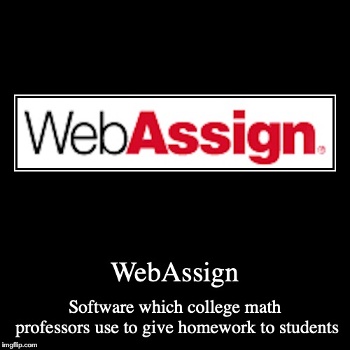 WebAssign | image tagged in demotivationals,webassign,homework,college,calculus | made w/ Imgflip demotivational maker