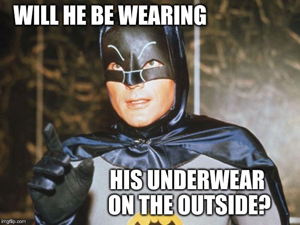 Batman-Adam West | WILL HE BE WEARING HIS UNDERWEAR ON THE OUTSIDE? | image tagged in batman-adam west | made w/ Imgflip meme maker
