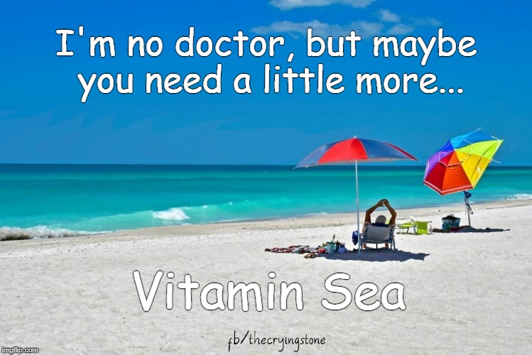 I'm no doctor, but maybe you need a little more... Vitamin Sea | image tagged in doctor,ocean | made w/ Imgflip meme maker