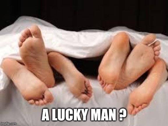 threesome under sheets | A LUCKY MAN ? | image tagged in threesome under sheets | made w/ Imgflip meme maker