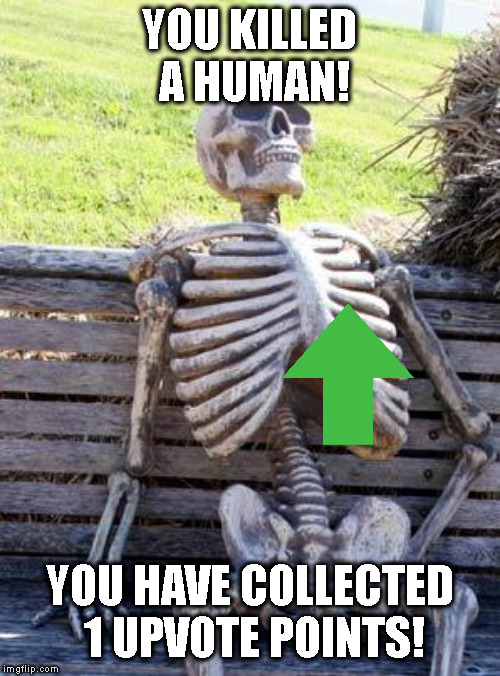 YOU KILLED A HUMAN! YOU HAVE COLLECTED 1 UPVOTE POINTS! | image tagged in memes,waiting skeleton | made w/ Imgflip meme maker