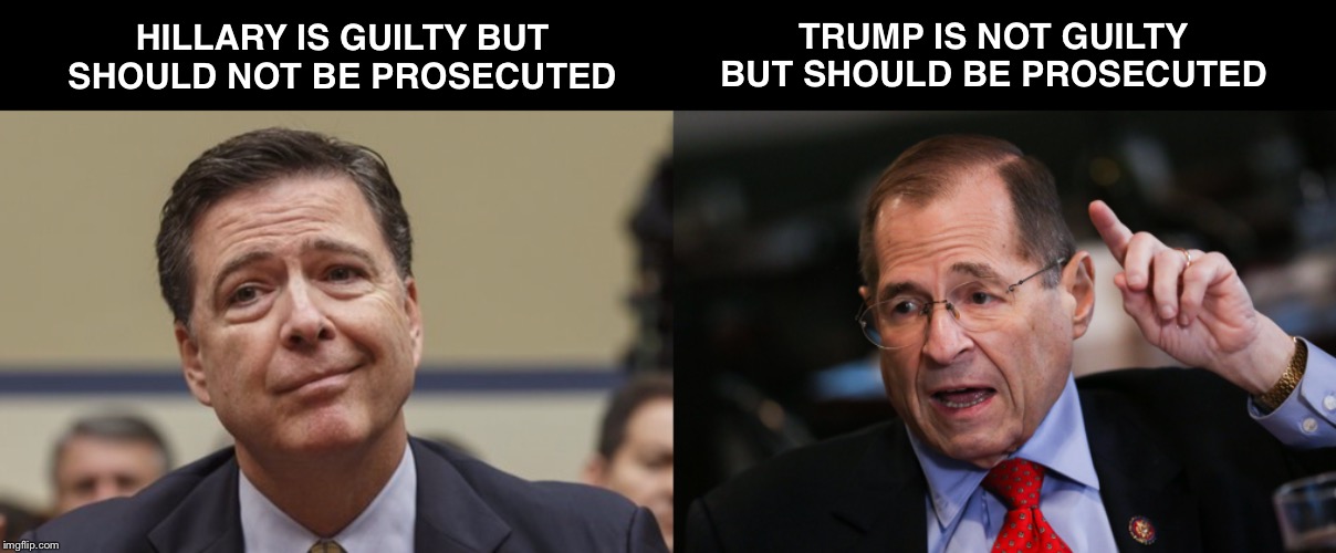 If not for double standards, they would have no standards at all | TRUMP IS NOT GUILTY BUT SHOULD BE PROSECUTED; HILLARY IS GUILTY BUT SHOULD NOT BE PROSECUTED | image tagged in hillary,comey,trump,democrats,nadler,impeach | made w/ Imgflip meme maker