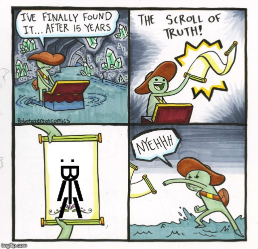 The Scroll Of Truth Meme | :D; /|\; B; / \ | image tagged in memes,the scroll of truth | made w/ Imgflip meme maker
