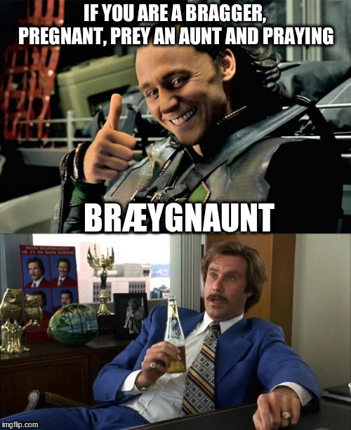 IF YOU ARE A BRAGGER, PREGNANT, PREY AN AUNT AND PRAYING BRÆYGNAUNT | image tagged in loki bragging about your skin,ron burgundy | made w/ Imgflip meme maker
