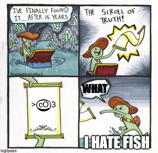 The Scroll Of Truth | WHAT; >(cO)3; ); (; I HATE FISH | image tagged in memes,the scroll of truth | made w/ Imgflip meme maker