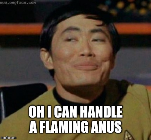 sulu | OH I CAN HANDLE A FLAMING ANUS | image tagged in sulu | made w/ Imgflip meme maker