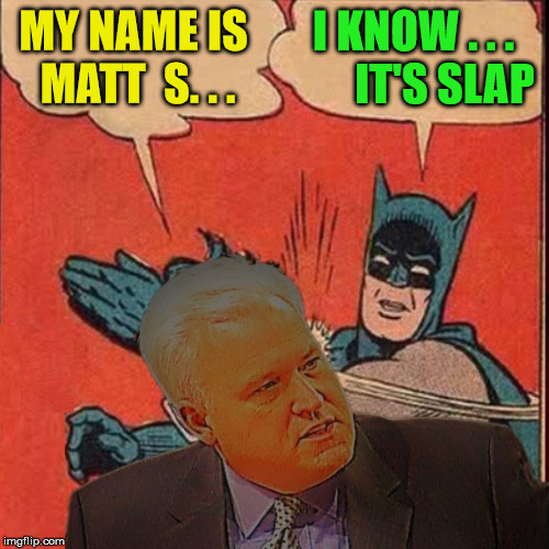 Batman Slaps Schlapp | I KNOW . . .       IT'S SLAP; MY NAME IS MATT  S. . . | image tagged in memes,batman slapping robin,matt,i know,hello my name is | made w/ Imgflip meme maker