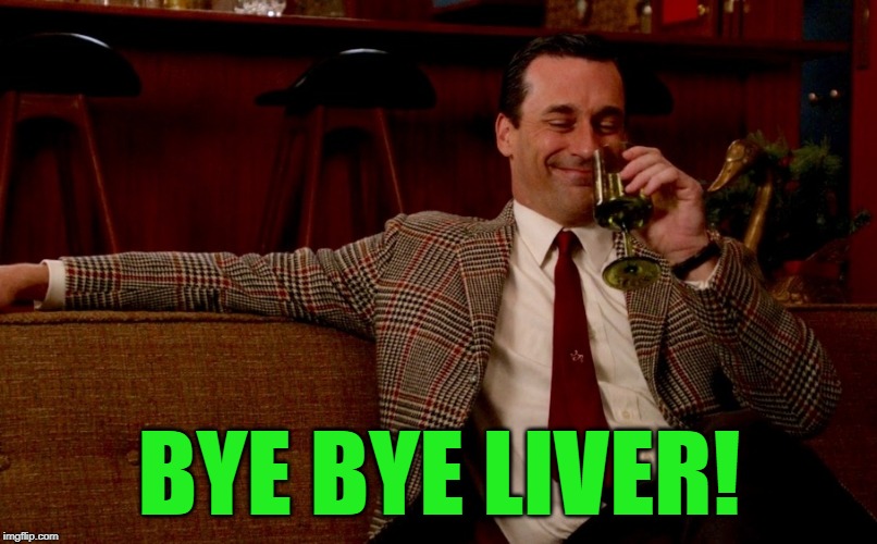 Don Draper New Years Eve | BYE BYE LIVER! | image tagged in don draper new years eve | made w/ Imgflip meme maker