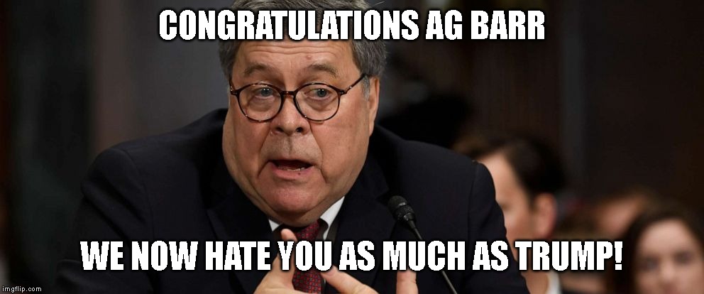 Another Pathological Liar and Conman | CONGRATULATIONS AG BARR; WE NOW HATE YOU AS MUCH AS TRUMP! | image tagged in impeach barr,government corruption,attorney general,impeach trump,mueller report | made w/ Imgflip meme maker
