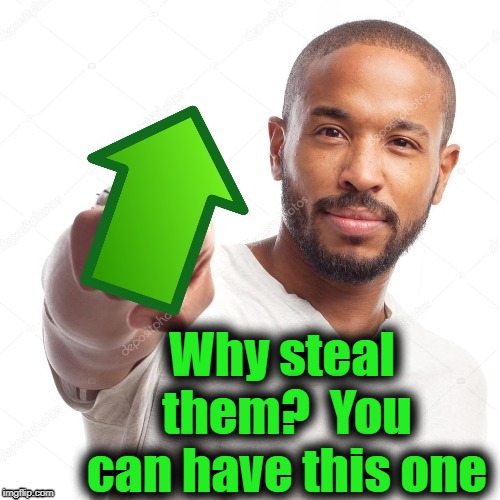 upvote | Why steal them?  You can have this one | image tagged in upvote | made w/ Imgflip meme maker