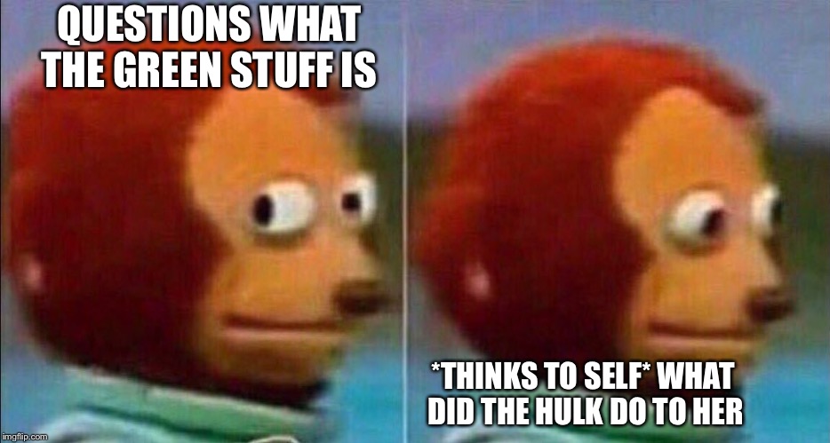 Monkey looking away | QUESTIONS WHAT THE GREEN STUFF IS *THINKS TO SELF* WHAT DID THE HULK DO TO HER | image tagged in monkey looking away | made w/ Imgflip meme maker